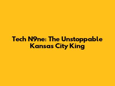 Tech N9ne: The Unstoppable Kansas City King
