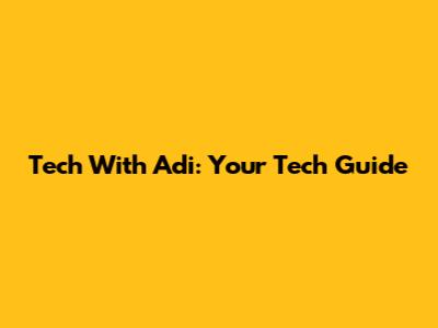 Tech With Adi: Your Tech Guide