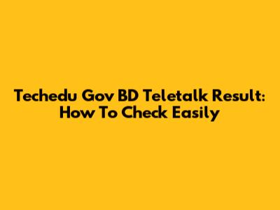 Techedu Gov BD Teletalk Result: How To Check Easily