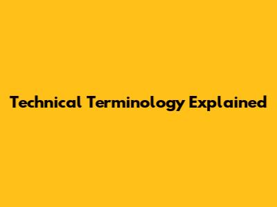 Technical Terminology Explained
