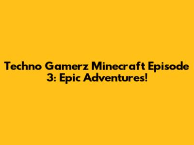Techno Gamerz Minecraft Episode 3: Epic Adventures!