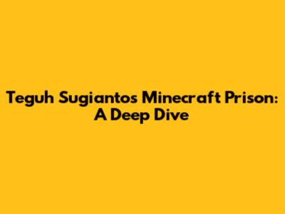 Teguh Sugianto's Minecraft Prison: A Deep Dive