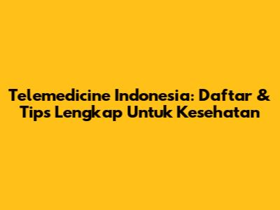 Telemedicine Indonesia: Daftar & Tips Lengkap Untuk Kesehatan