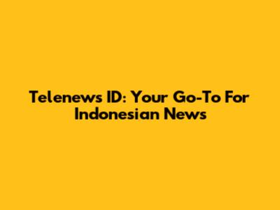 Telenews ID: Your Go-To For Indonesian News