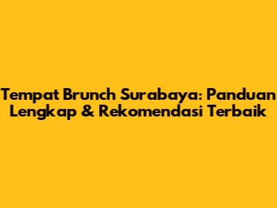 Tempat Brunch Surabaya: Panduan Lengkap & Rekomendasi Terbaik