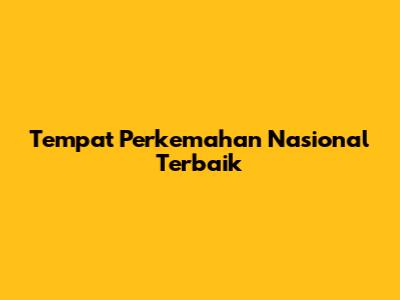 Tempat Perkemahan Nasional Terbaik