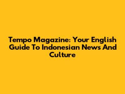 Tempo Magazine: Your English Guide To Indonesian News And Culture