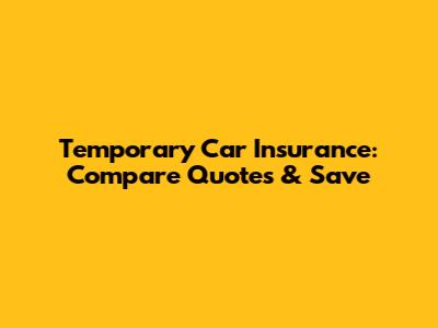 Temporary Car Insurance: Compare Quotes & Save