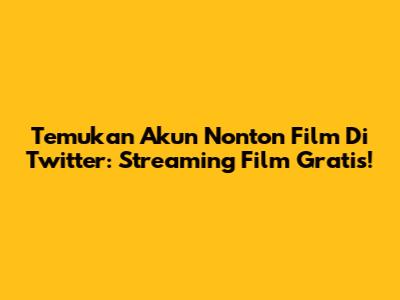 Temukan Akun Nonton Film Di Twitter: Streaming Film Gratis!