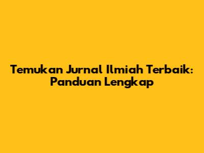 Temukan Jurnal Ilmiah Terbaik: Panduan Lengkap