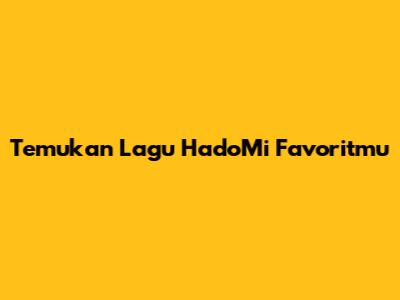 Temukan Lagu HadoMi Favoritmu