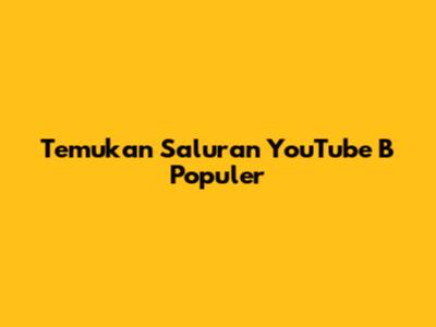 Temukan Saluran YouTube 'B' Populer