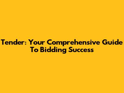 Tender: Your Comprehensive Guide To Bidding Success
