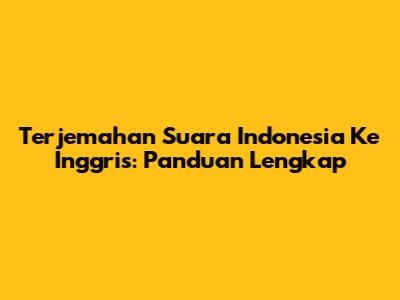 Terjemahan Suara Indonesia Ke Inggris: Panduan Lengkap