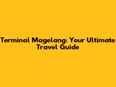 Terminal Magelang: Your Ultimate Travel Guide