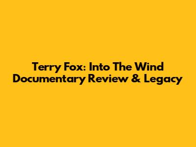 Terry Fox: 'Into The Wind' Documentary Review & Legacy