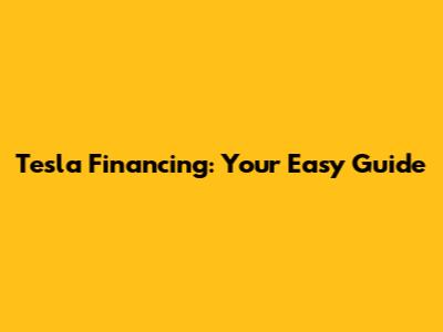 Tesla Financing: Your Easy Guide
