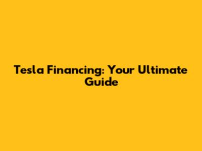 Tesla Financing: Your Ultimate Guide