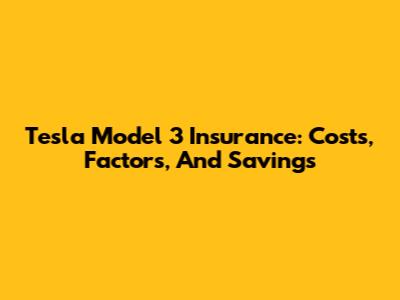 Tesla Model 3 Insurance: Costs, Factors, And Savings