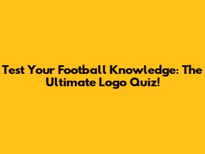 Test Your Football Knowledge: The Ultimate Logo Quiz!