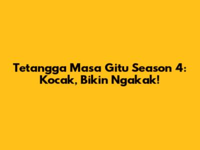 Tetangga Masa Gitu Season 4: Kocak, Bikin Ngakak!