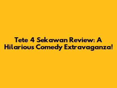 Tete 4 Sekawan Review: A Hilarious Comedy Extravaganza!