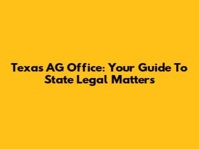 Texas AG Office: Your Guide To State Legal Matters