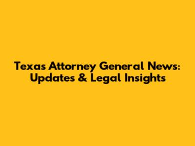 Texas Attorney General News: Updates & Legal Insights