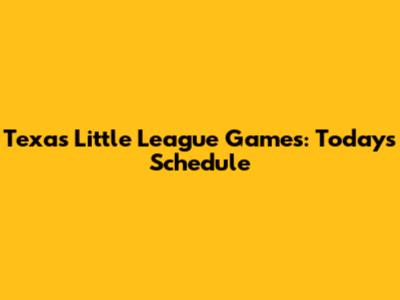 Texas Little League Games: Today's Schedule
