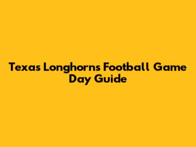 Texas Longhorns Football Game Day Guide