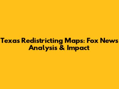 Texas Redistricting Maps: Fox News Analysis & Impact
