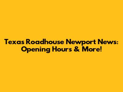 Texas Roadhouse Newport News: Opening Hours & More!