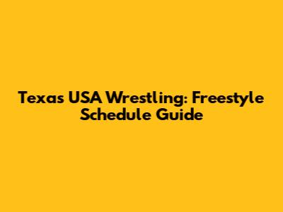 Texas USA Wrestling: Freestyle Schedule Guide