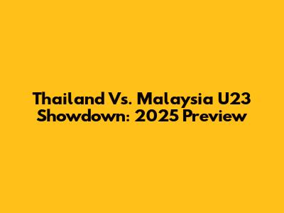 Thailand Vs. Malaysia U23 Showdown: 2025 Preview