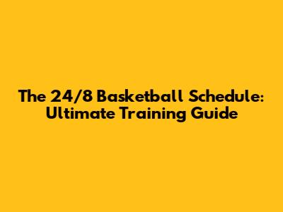 The 24/8 Basketball Schedule: Ultimate Training Guide