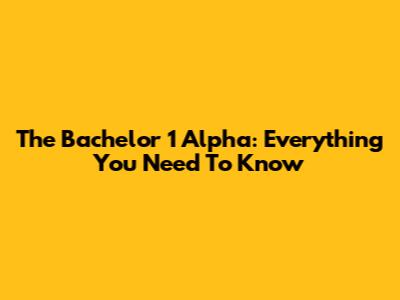 The Bachelor 1 Alpha: Everything You Need To Know