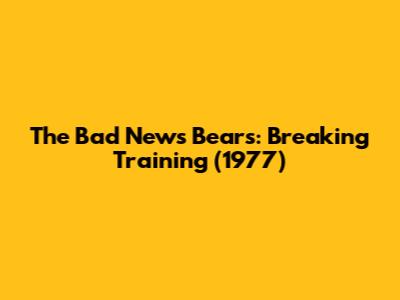 The Bad News Bears: Breaking Training (1977)