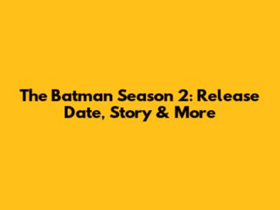The Batman Season 2: Release Date, Story & More