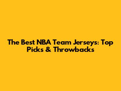 The Best NBA Team Jerseys: Top Picks & Throwbacks