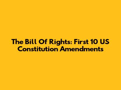 The Bill Of Rights: First 10 US Constitution Amendments