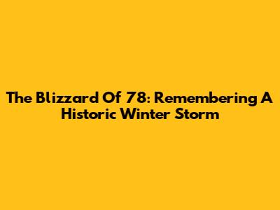 The Blizzard Of '78: Remembering A Historic Winter Storm
