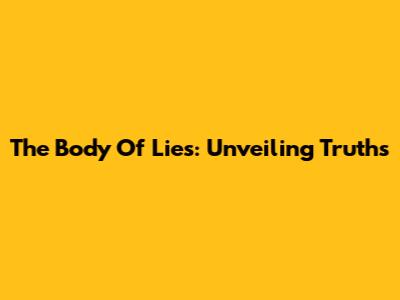 The Body Of Lies: Unveiling Truths