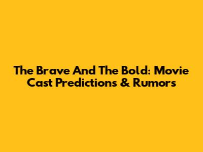 The Brave And The Bold: Movie Cast Predictions & Rumors