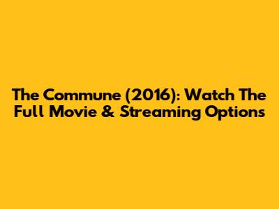 The Commune (2016): Watch The Full Movie & Streaming Options