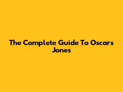 The Complete Guide To Oscars Jones