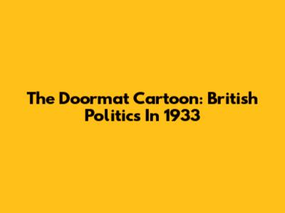 The Doormat Cartoon: British Politics In 1933