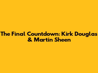 The Final Countdown: Kirk Douglas & Martin Sheen