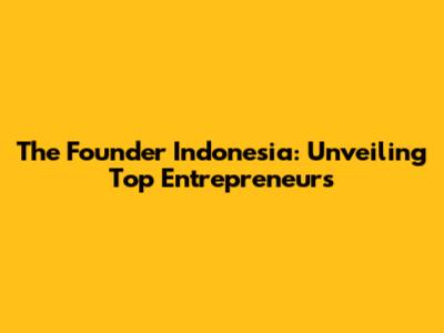 The Founder Indonesia: Unveiling Top Entrepreneurs