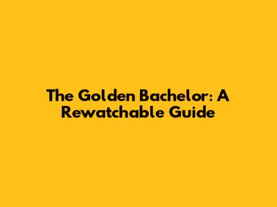 The Golden Bachelor: A Rewatchable Guide