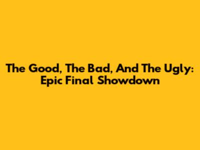 The Good, The Bad, And The Ugly: Epic Final Showdown